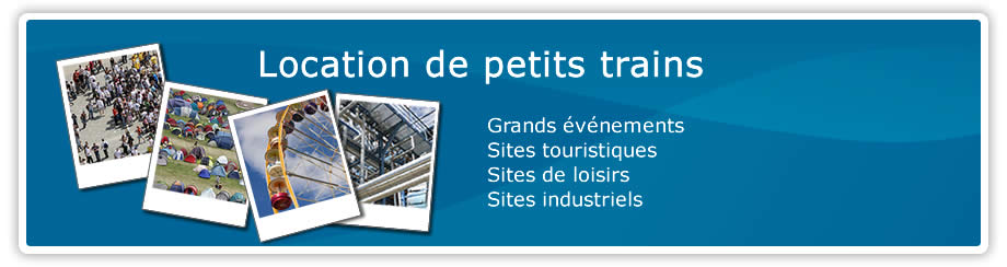 Location de petits trains : grands événements, sites touristiques, visite de sites ...