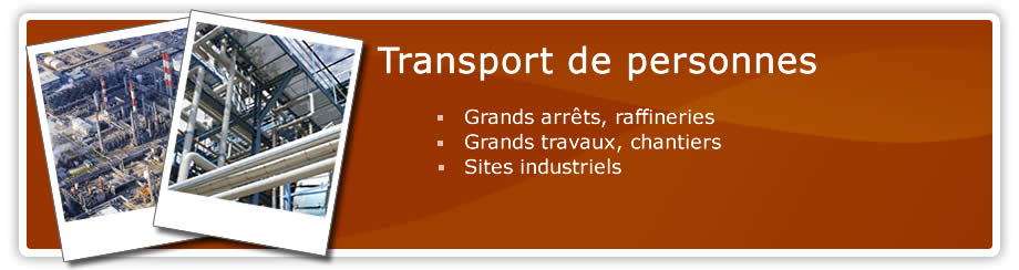 Transport de personnes, grands arrêts, raffineries, grands travaux, sites industriels